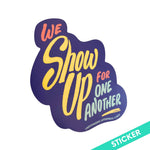 We Show Up for One Another Vinyl Sticker