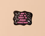 Don't Ask Me About my Hobby Graveyard Vinyl Sticker