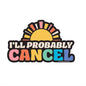 I'll Probably Cancel Vinyl Sticker