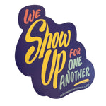 We Show Up for One Another Vinyl Sticker